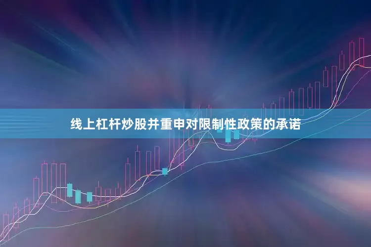线上杠杆炒股并重申对限制性政策的承诺