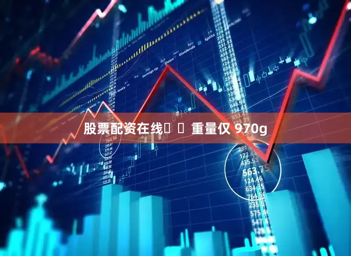 股票配资在线‏‏重量仅 970g