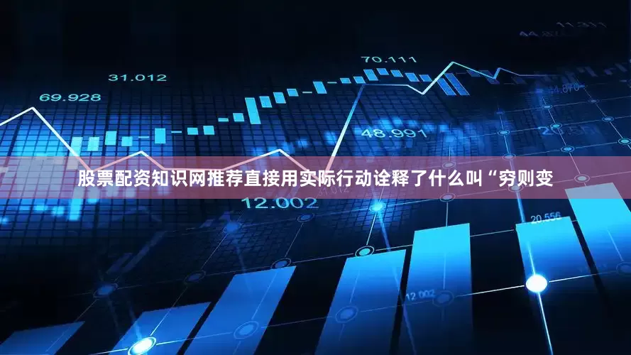 股票配资知识网推荐直接用实际行动诠释了什么叫“穷则变