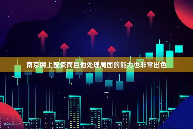 南京网上配资而且他处理局面的能力也非常出色
