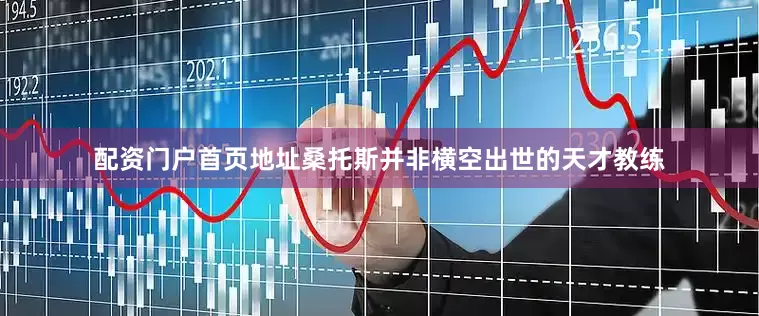 配资门户首页地址桑托斯并非横空出世的天才教练